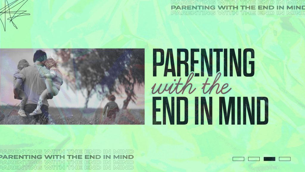 Parenting with the End in Mind